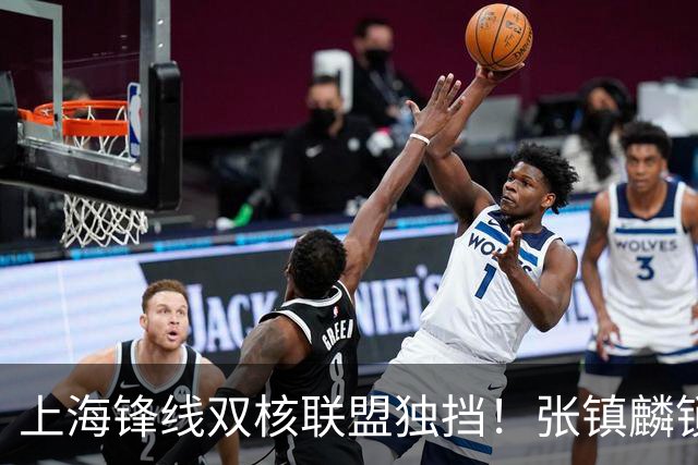 上海锋线双核联盟独挡！张镇麟锁死小外攻守齐爆，李弘权万金油！